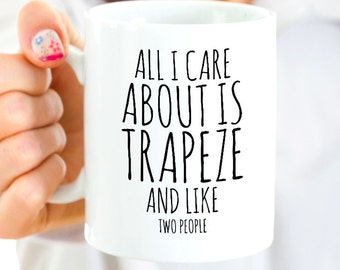 Trapeze Coffee Mug - Trapeze Gifts for Your Favorite Trapeze Artist - All I Care About is Trapeze and Like Two People