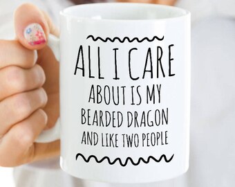 Bearded Dragon Mug - All I Care About Is My Bearded Dragon And Like Two People - Bearded Dragon Gifts - Coffee or Tea Cup for Reptile Lovers