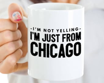 Funny Chicago Coffee Mug -I'm Not Yelling I'm Just from Chicago - Chicago Gifts For Friends, Family Living In Chicago, Illinois