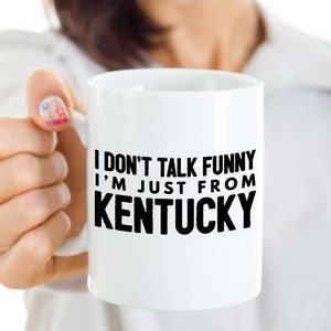 Funny Kentucky Coffee Mug - I Don't Talk Funny I'm Just from Kentucky - Kentucky Gift For Friends, Family Living In KY - Southern Accent Mug