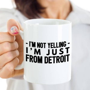 Funny Detroit Coffee Mug -I&#39;m Not Yelling I&#39;m Just from Detroit - Detroit Gift For Friends, Family Living In Detroit, Michigan