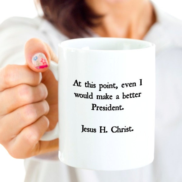 I Hate Trump Coffee Mug - Not My President - I Would Make a Better President, Jesus H. Christ - Resistance is Female