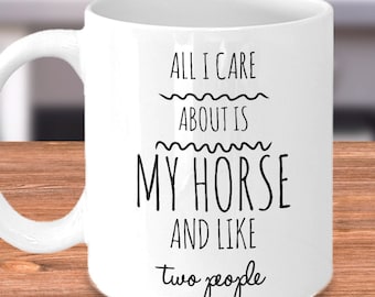 Horse Coffee Mug - All I Care About Is My Horse and Like Two People - Funny Equestrian Gift for Horseback Riders at the Barn or Stable