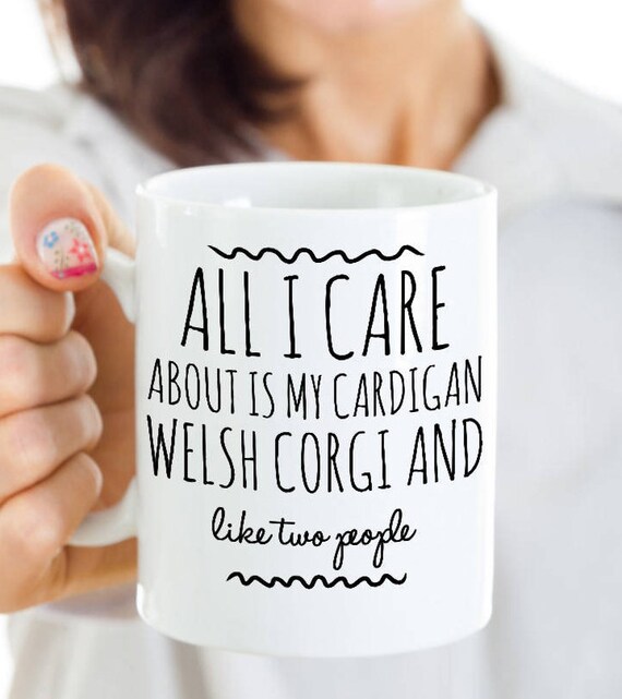 Funny Cardigan Welsh Corgi Mug - All I Care About Is My Corgi And Like Two People - Cardigan Welsh Corgi Gift - For Cardigan Welsh Corgi Mom