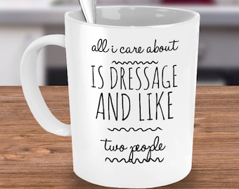 Dressage Mug - All I Care About Is Dressage And Like Two People - Dressage Gifts for Riders and Horse Show Competitors