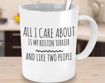 Boston Terrier Mug - All I Care About Is My Boston Terrier And Like Two People - Boston Terrier Gift - Boston Terrier Mom Cup