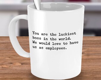 Funny Boss Gift from Employees - Sarcastic Boss Coffee Mug - You’re the Luckiest Boss in the World - We Would Love To Have Us As Employees