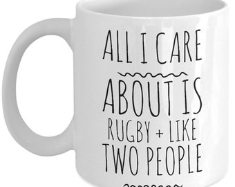 Rugby Mug - All I Care About Is Rugby and Like Two People - Unique Rugby Gift for Player or Coach