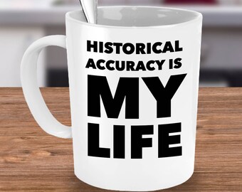 History Teacher Mug for Your Funny History Teacher - Historical Accuracy Is My Life - Gifts for History Teacher End of Year Back to School