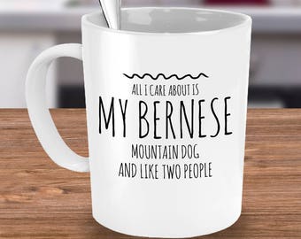 Bernese Mountain Dog Mug - All I Care About Is My Bernese And Like Two People - Bernese Mountain Dog Gift - Bernese Mountain Dog Mom Cup