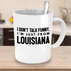 Funny Louisiana Coffee Mug - I Don't Talk Funny I'm Just from Louisiana -Louisiana Gift For Friends, Family Living In LA-Southern Accent Mug image 4
