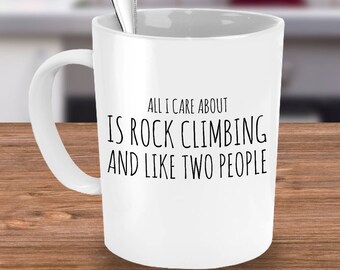 Rock Climbing Mug - All I Care About Is Rock Climbing and Like Two People - Funny Rock Climber Gift