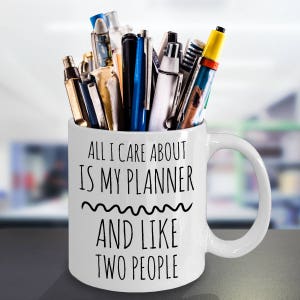 Planner Coffee Mug All I Care About Is My Planner and Like Two People For Planner Addicts Planner Gift to Use with Your Daily Planner image 4