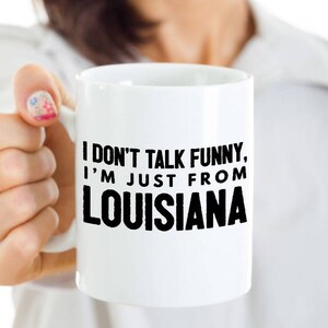 Funny Louisiana Coffee Mug - I Don't Talk Funny I'm Just from Louisiana -Louisiana Gift For Friends, Family Living In LA-Southern Accent Mug image 2