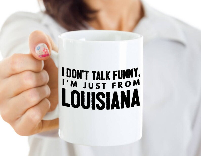 Funny Louisiana Coffee Mug - I Don't Talk Funny I'm Just from Louisiana -Louisiana Gift For Friends, Family Living In LA-Southern Accent Mug image 2