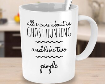 Ghost Hunting Mug - All I Care About Is Ghost Hunting and Like Two People - Funny, Sarcastic Gift for the Ghost Hunter In Your Life