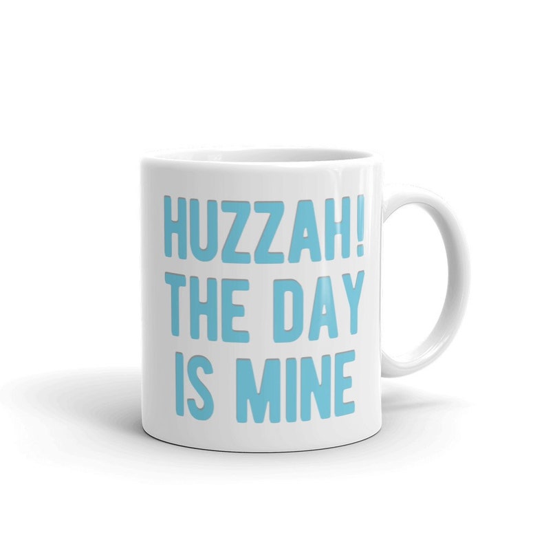 Huzzah The Day Is Mine mug. 11 oz ceramic mug. Geeky mugs. Gifts under 20 dollars. image 1