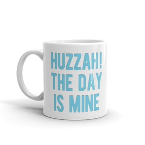 Huzzah The Day Is Mine mug. 11 oz ceramic mug. Geeky mugs. Gifts under 20 dollars. image 2