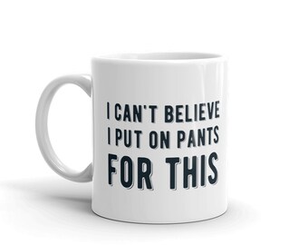 I can't believe I put on pants for this mug // Zoom gift // funny pandemic gift // funny pandemic mug