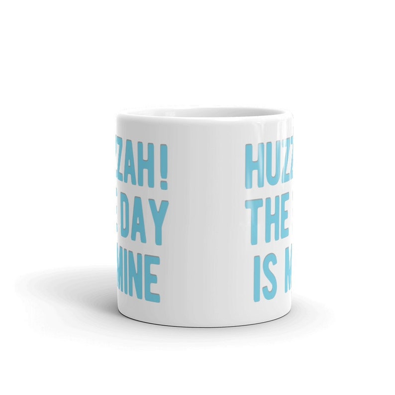 Huzzah The Day Is Mine mug. 11 oz ceramic mug. Geeky mugs. Gifts under 20 dollars. image 3