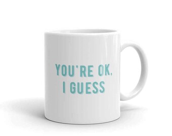 Funny mug // Valentines Day gift  // Valentines mug // anti-valentine // You're Ok, I Guess 11 oz ceramic mug // Gifts under 20 //