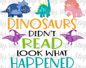 Dinosaurs Didn&#39;t Read Look What Happened to Them Reading Teacher PNG INSTANT DOWNLOAD Print and Cut File Silhouette Cricut Sublimation