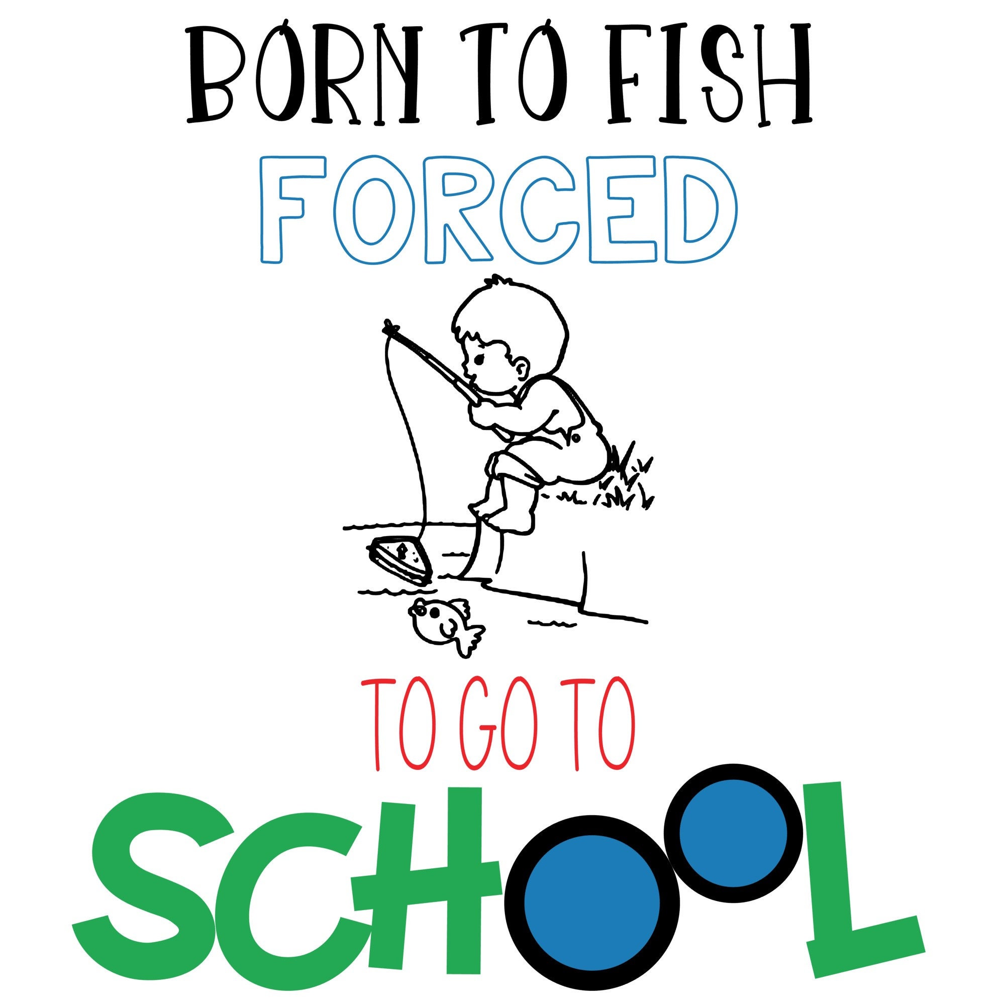 Born to Fish Forced to Go to School Fishing When I Grow up Kids SVG INSTANT  DOWNLOAD Cut File Silhouette Cricut Sublimation -  Australia