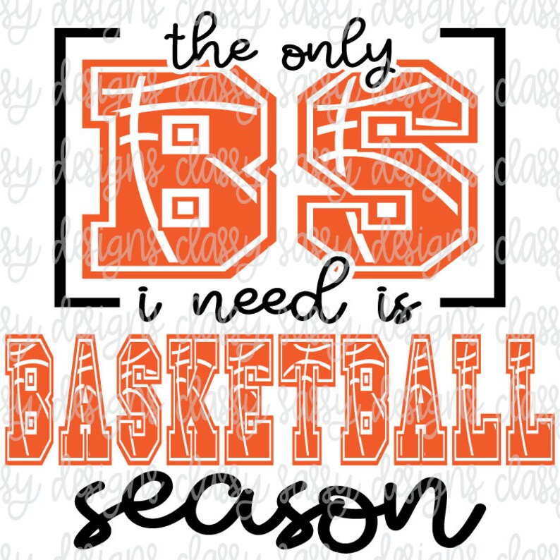 May include: Orange and white graphic design with the text "the only BS I need is BASKETBALL season". The letters are outlined in black and have a basketball pattern inside.