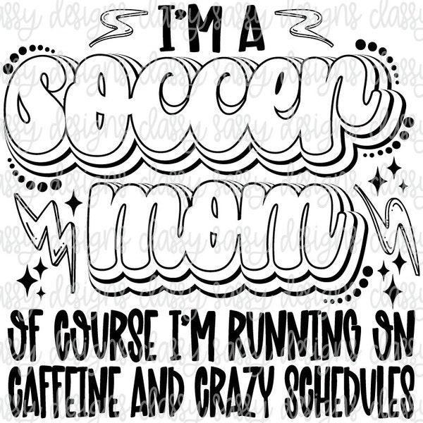 I'm A Soccer Mom of Course I'm Running on Caffeine and Crazy Schedules, Svg PNG INSTANT DOWNLOAD, Print and Cut File, Dtf, Sublimation
