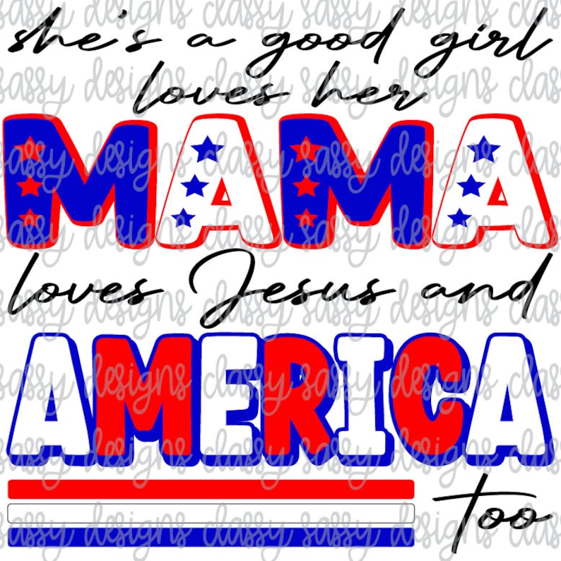 May include: Red, white, and blue graphic with the text "She's a good girl loves her MAMA loves Jesus and AMERICA too".