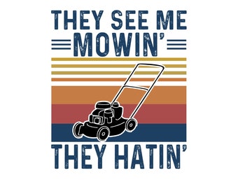 They See Me Mowin They Hatin Retro Style Fathers Day Lawn Mower Push Mover Zero Turn SvG PNG INSTANT DOWNLOAD Silhouette Cricut Sublimation