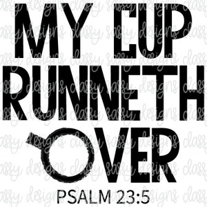 My Cup Runneth Over Psalm 23:5 Christian Easter Jesus Svg PNG NSTANT DOWNLOAD Print and Cut File Silhouette Cricut Sublimation