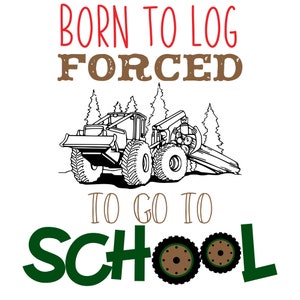 Born to Log Forced To Go To School Logger Kids Toddler Skidder Trees SVG INSTANT DOWNLOAD Cut File Silhouette Cricut Sublimation