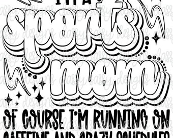 I'm A Sports Mom of Course I'm Running on Caffeine and Crazy Schedules, Svg PNG INSTANT DOWNLOAD, Print and Cut File, Dtf, Sublimation