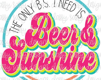 The Only BS I Need is Beer and Sunshine PNG SVG Instant Download Print and Cut File Silhouette Cricut Sublimation