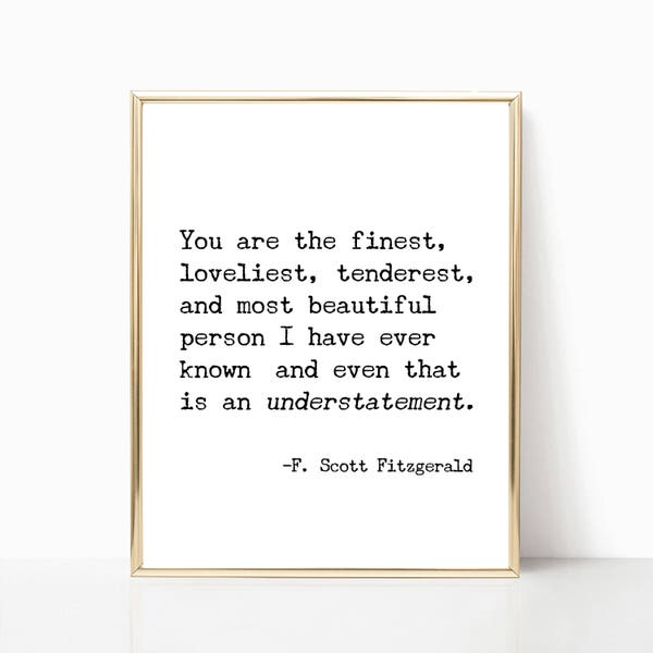 You are the finest loveliest tenderest print F. Scott Fitzgerald quote print, wall art, printable art, home decor, print, 8x10, 11x14, 16x20