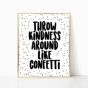 May include: Black and white printable wall art with a gold frame. The text reads "Throw kindness around like confetti".