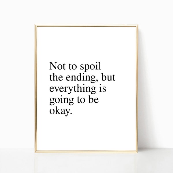 not to spoil the ending but everything is going to be okay print, wall decor, wall art, printable, digital download, printable art, quote