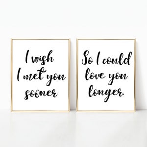 I Wish I Met You Sooner So I Could Love You Longer printable, sign, print, printable art, printable sign set, 8x10, 11x14, 16x20