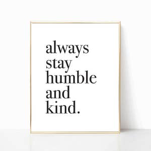 always stay humble and kind print, humble and kind sign, home decor, printable, wall decor, print, poster, printable art, 5x7, 8x10, 11x14