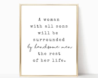A woman with all sons will be surrounded by handsome men printable, Mother&#39;s Day print, printable art, gift from son 5x7, 8x10, 11x14, 16x20