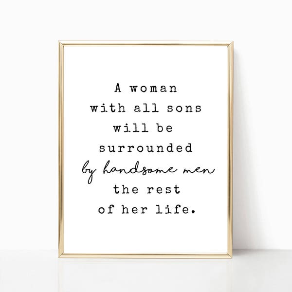 A woman with all sons will be surrounded by handsome men printable, Mother's Day print, printable art, gift from son 5x7, 8x10, 11x14, 16x20