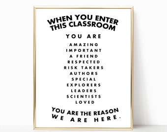 May include: A black and white printable classroom sign with the text "When you enter this classroom you are amazing, important, a friend, respected, risk takers, authors, special, explorers, leaders, scientists, loved. You are the reason we are here."