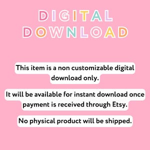 May include: A pink graphic with the text DIGITAL DOWNLOAD in multicolored letters. Below, white text boxes state: This item is a non customizable digital download only. It will be available for instant download once payment is received through Etsy. No physical product will be shipped.