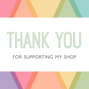 May include: A white background with a green and white text overlay that says "THANK YOU FOR SUPPORTING MY SHOP". The background is a colorful pattern of pastel triangles.