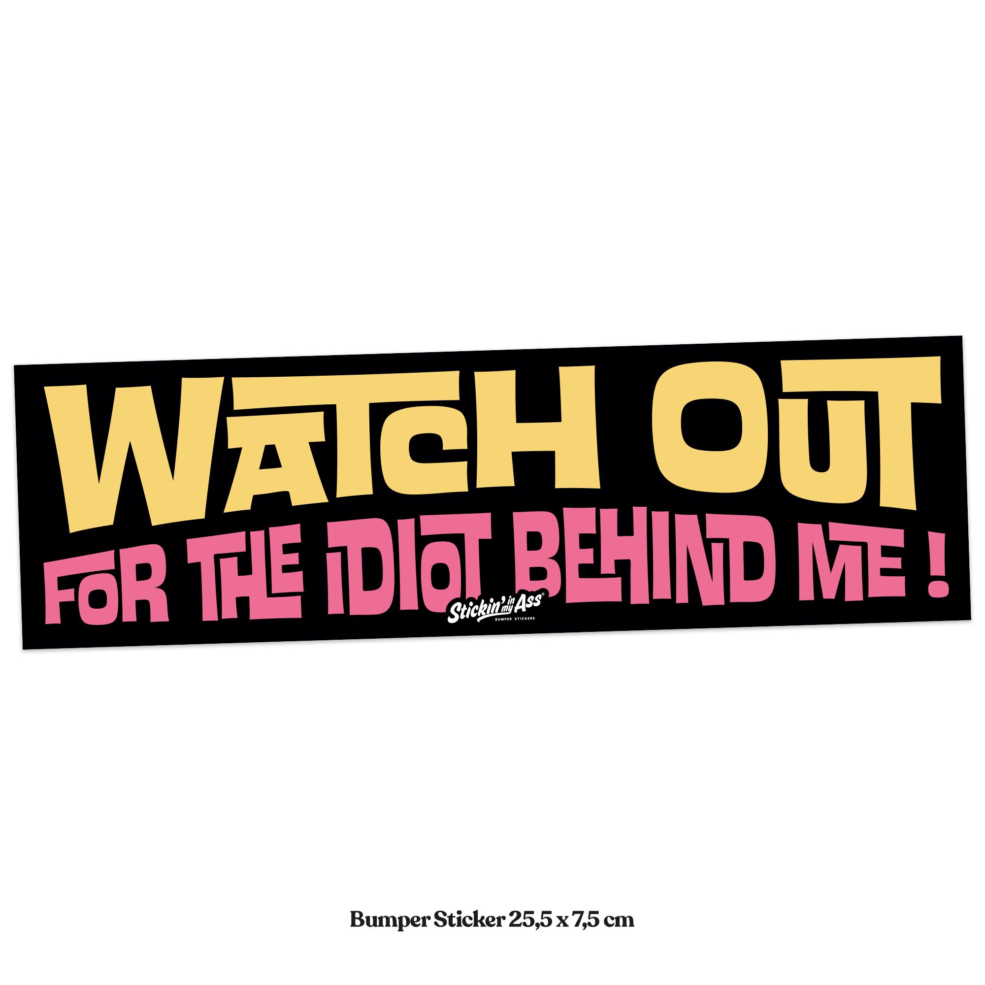 Bumper Sticker Watch out for the idiot behind me