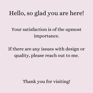 K&ouml;nnte beinhalten: Textbasiertes Bild mit der Nachricht "Hello, so glad you are here! Your satisfaction is of the upmost importance. If there are any issues with design or quality, please reach out to me. Thank you for visiting!"