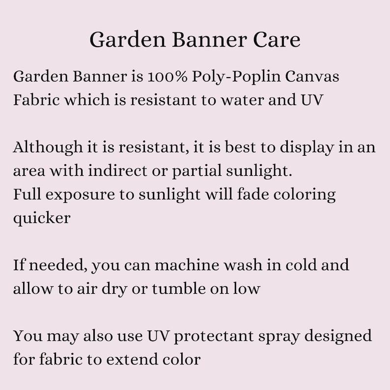 May include: Text on a light pink background reads "Garden Banner Care." The text provides care instructions for a garden banner made of Poly-Poplin Canvas Fabric, including washing and sunlight exposure guidelines.