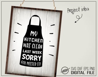 My kitchen was clean last week sorry you missed it, digital download svg dxf eps png cut file for cutting machines text home cooking quote