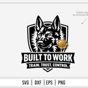 May include: A black and white graphic of a German Shepherd dog inside a shield, with the words "BUILT TO WORK" and "TRAIN. TRUST. CONTROL." below. Includes SVG, DXF, EPS, and PNG file formats.